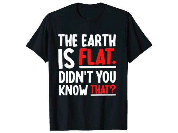 Funny Flat Earth Day T-Shirt Graphics & Designs